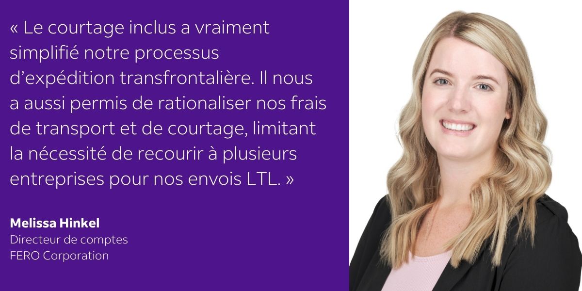 Le fait de choisir FedEx pour nos besoins en matière d’envois en chargement partiel et de service de courtage inclus nous a permis de gagner beaucoup de temps. Pour nos ventes aux États-Unis, nous avions besoin d’un fournisseur canadien fiable et éprouvé, et FedEx avait tout ce que nous recherchions.