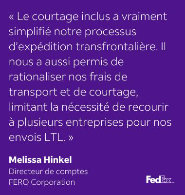 Choosing FedEx for our LTL and brokerage-inclusive needs was a big time-saver for us. For our U.S. sales, we needed a proven and reliable Canada to U.S. provider, and FedEx had it all.