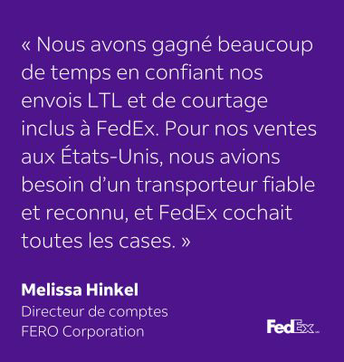 Choosing FedEx for our LTL and brokerage-inclusive needs was a big time-saver for us. For our U.S. sales, we needed a proven and reliable Canada to U.S. provider, and FedEx had it all.